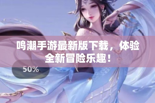 鸣潮手游最新版下载，体验全新冒险乐趣！