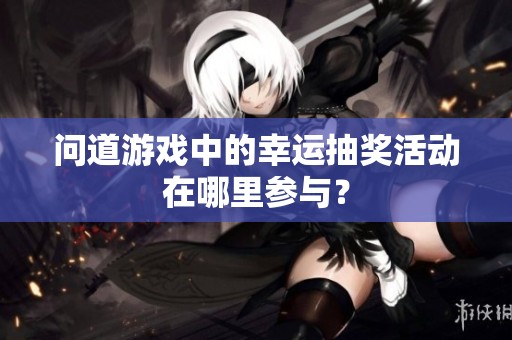 问道游戏中的幸运抽奖活动在哪里参与？