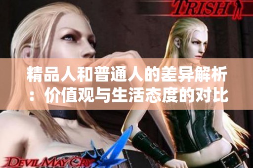 精品人和普通人的差异解析：价值观与生活态度的对比