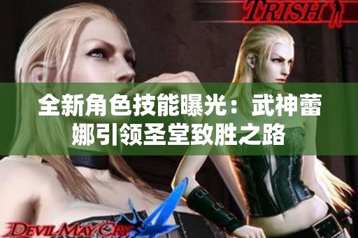 全新角色技能曝光：武神蕾娜引领圣堂致胜之路