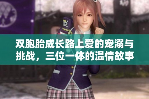 双胞胎成长路上爱的宠溺与挑战，三位一体的温情故事