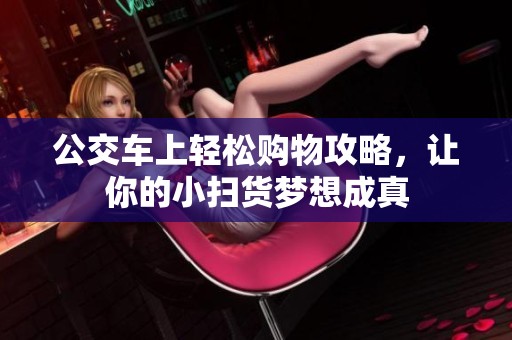 公交车上轻松购物攻略，让你的小扫货梦想成真