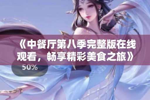 《中餐厅第八季完整版在线观看，畅享精彩美食之旅》