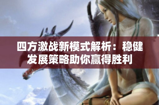 四方激战新模式解析：稳健发展策略助你赢得胜利