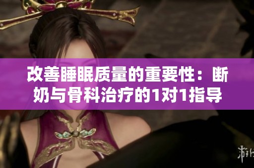 改善睡眠质量的重要性：断奶与骨科治疗的1对1指导
