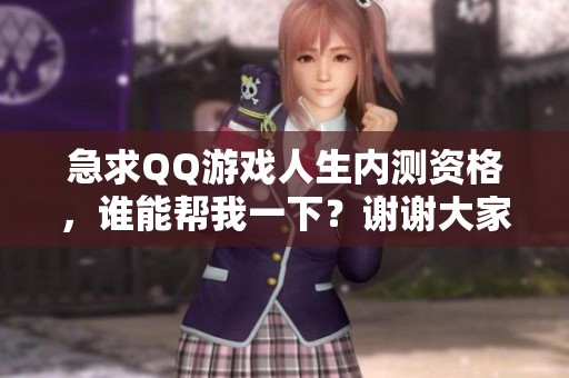 急求QQ游戏人生内测资格，谁能帮我一下？谢谢大家！