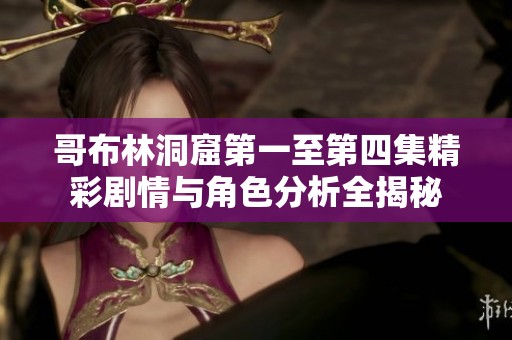 哥布林洞窟第一至第四集精彩剧情与角色分析全揭秘