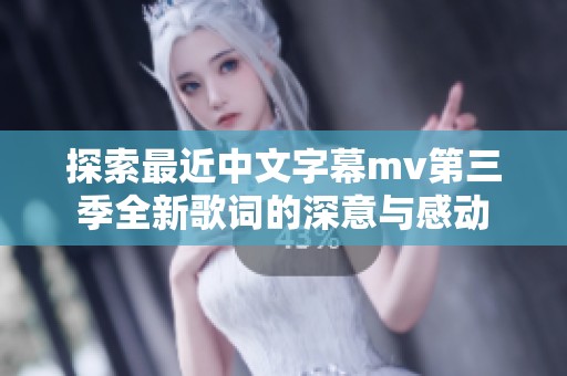 探索最近中文字幕mv第三季全新歌词的深意与感动