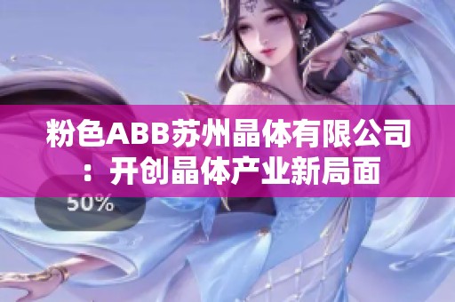 粉色ABB苏州晶体有限公司：开创晶体产业新局面