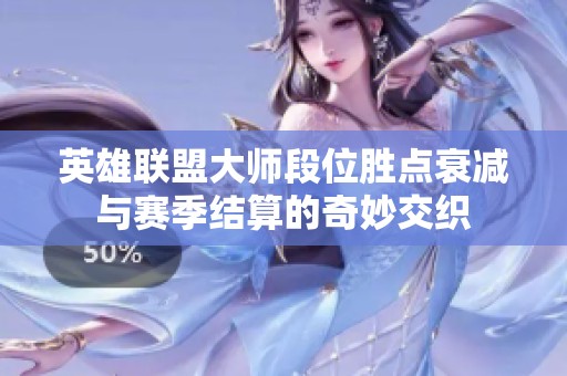 英雄联盟大师段位胜点衰减与赛季结算的奇妙交织
