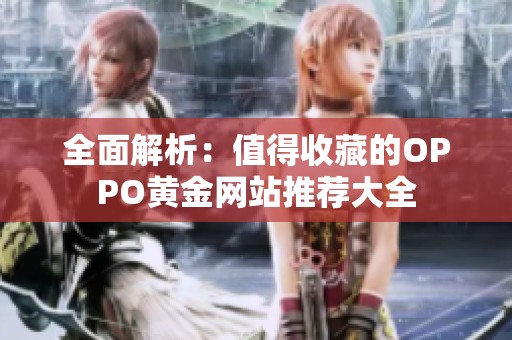 全面解析：值得收藏的OPPO黄金网站推荐大全
