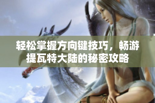 轻松掌握方向键技巧，畅游提瓦特大陆的秘密攻略