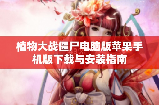 植物大战僵尸电脑版苹果手机版下载与安装指南