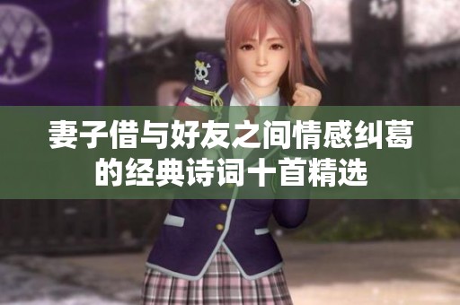妻子借与好友之间情感纠葛的经典诗词十首精选