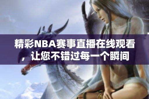 精彩NBA赛事直播在线观看，让您不错过每一个瞬间
