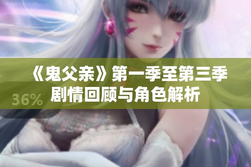 《鬼父亲》第一季至第三季剧情回顾与角色解析