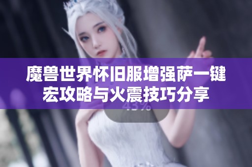 魔兽世界怀旧服增强萨一键宏攻略与火震技巧分享