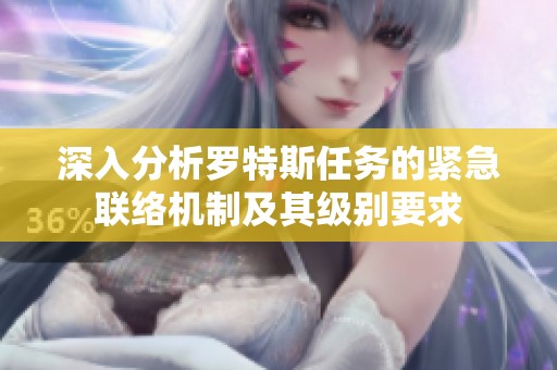 深入分析罗特斯任务的紧急联络机制及其级别要求