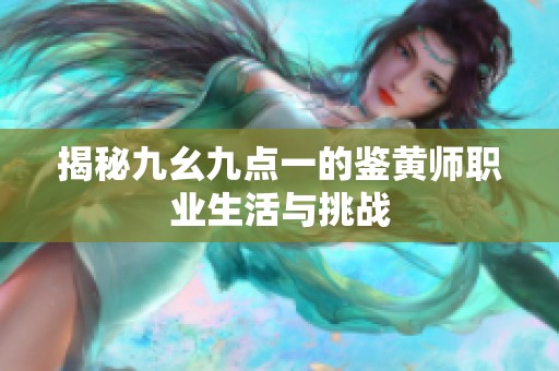 揭秘九幺九点一的鉴黄师职业生活与挑战