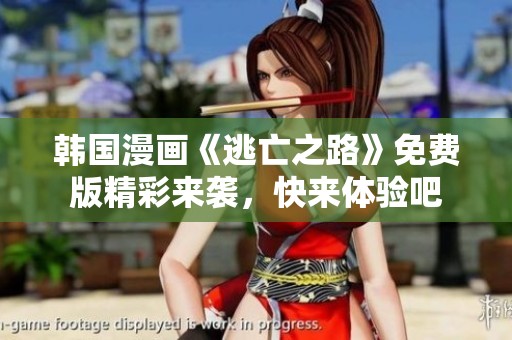 韩国漫画《逃亡之路》免费版精彩来袭，快来体验吧