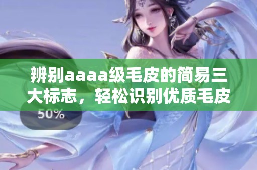 辨别aaaa级毛皮的简易三大标志，轻松识别优质毛皮