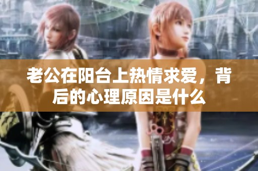 老公在阳台上热情求爱，背后的心理原因是什么