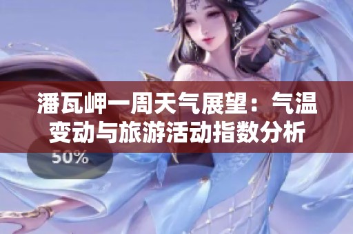潘瓦岬一周天气展望：气温变动与旅游活动指数分析