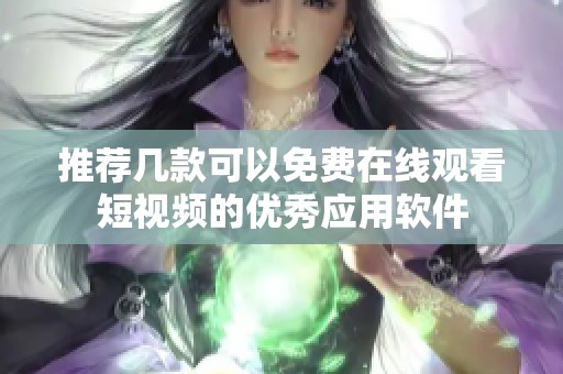 推荐几款可以免费在线观看短视频的优秀应用软件