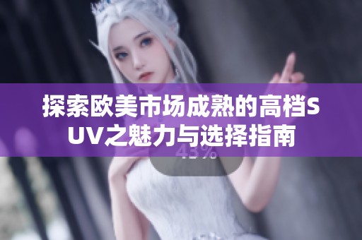 探索欧美市场成熟的高档SUV之魅力与选择指南