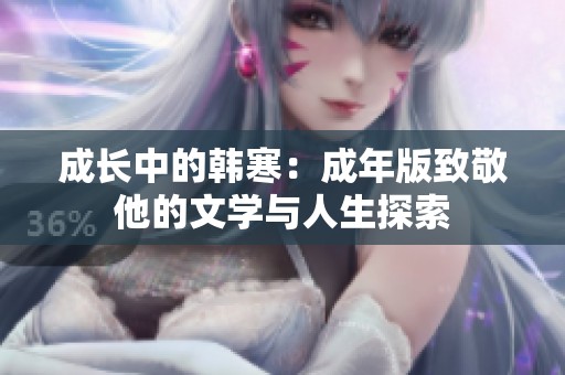 成长中的韩寒：成年版致敬他的文学与人生探索