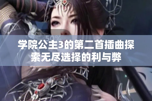 学院公主3的第二首插曲探索无尽选择的利与弊