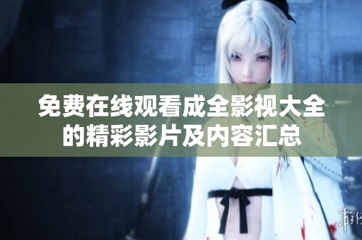 免费在线观看成全影视大全的精彩影片及内容汇总