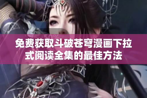 免费获取斗破苍穹漫画下拉式阅读全集的最佳方法