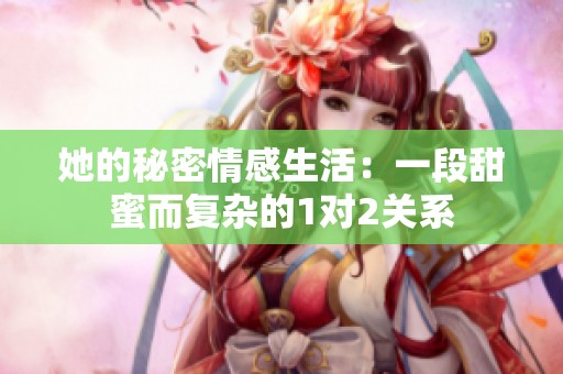 她的秘密情感生活：一段甜蜜而复杂的1对2关系