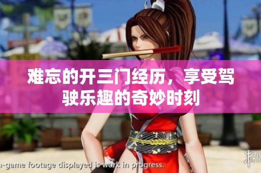 难忘的开三门经历，享受驾驶乐趣的奇妙时刻