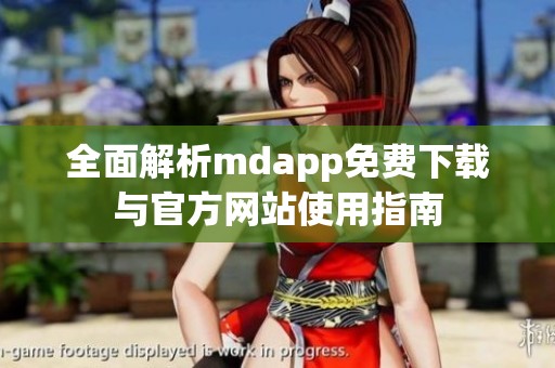 全面解析mdapp免费下载与官方网站使用指南