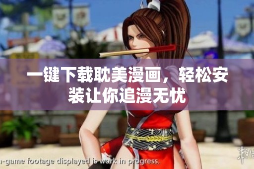 一键下载耽美漫画，轻松安装让你追漫无忧