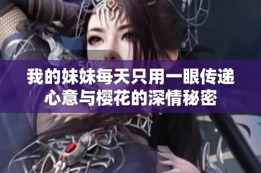 我的妹妹每天只用一眼传递心意与樱花的深情秘密