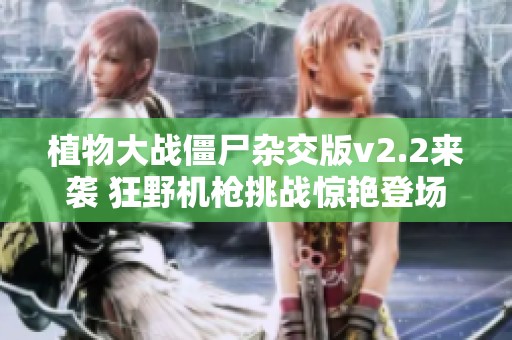 植物大战僵尸杂交版v2.2来袭 狂野机枪挑战惊艳登场