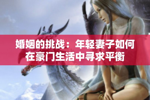 婚姻的挑战：年轻妻子如何在豪门生活中寻求平衡