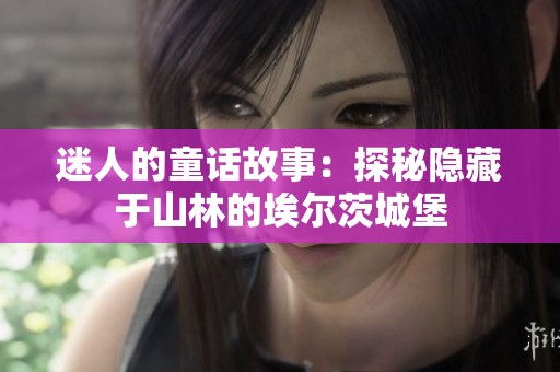 迷人的童话故事：探秘隐藏于山林的埃尔茨城堡