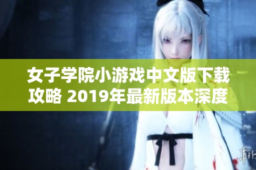 女子学院小游戏中文版下载攻略 2019年最新版本深度解析