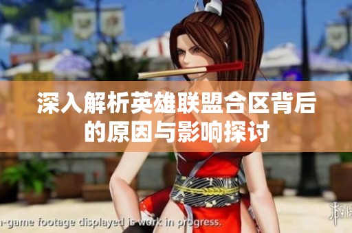 深入解析英雄联盟合区背后的原因与影响探讨