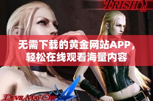 无需下载的黄金网站APP，轻松在线观看海量内容
