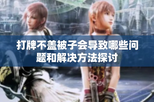 打牌不盖被子会导致哪些问题和解决方法探讨