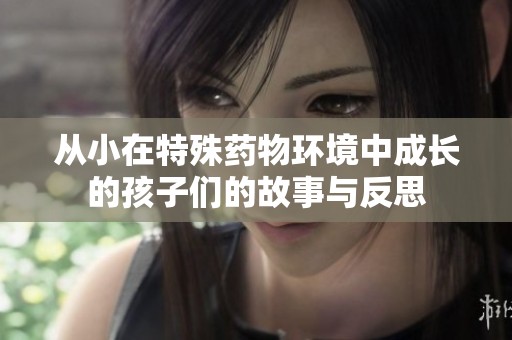 从小在特殊药物环境中成长的孩子们的故事与反思