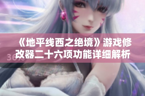 《地平线西之绝境》游戏修改器二十六项功能详细解析与使用指南