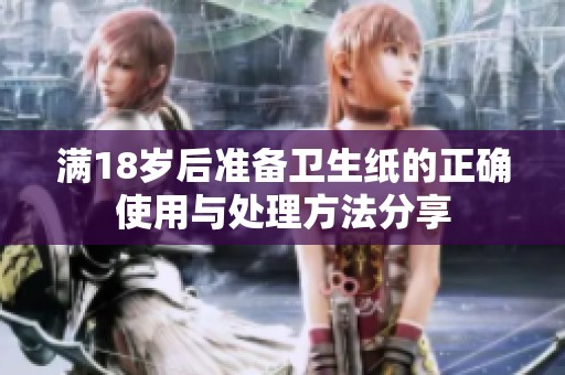 满18岁后准备卫生纸的正确使用与处理方法分享