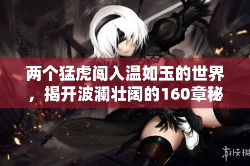 两个猛虎闯入温如玉的世界，揭开波澜壮阔的160章秘密