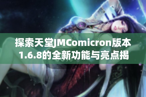 探索天堂JMComicron版本1.6.8的全新功能与亮点揭秘